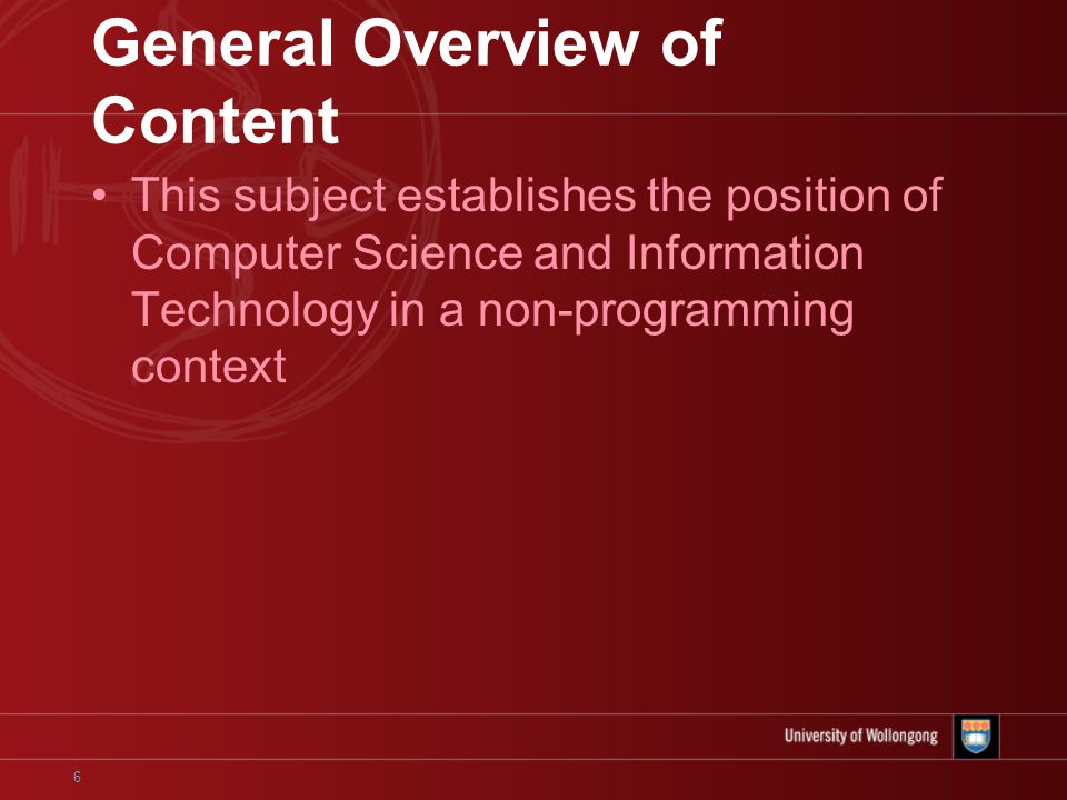 6 General Overview of Content This subject establishes the position of Computer Science and Information Technology in a non-programming context