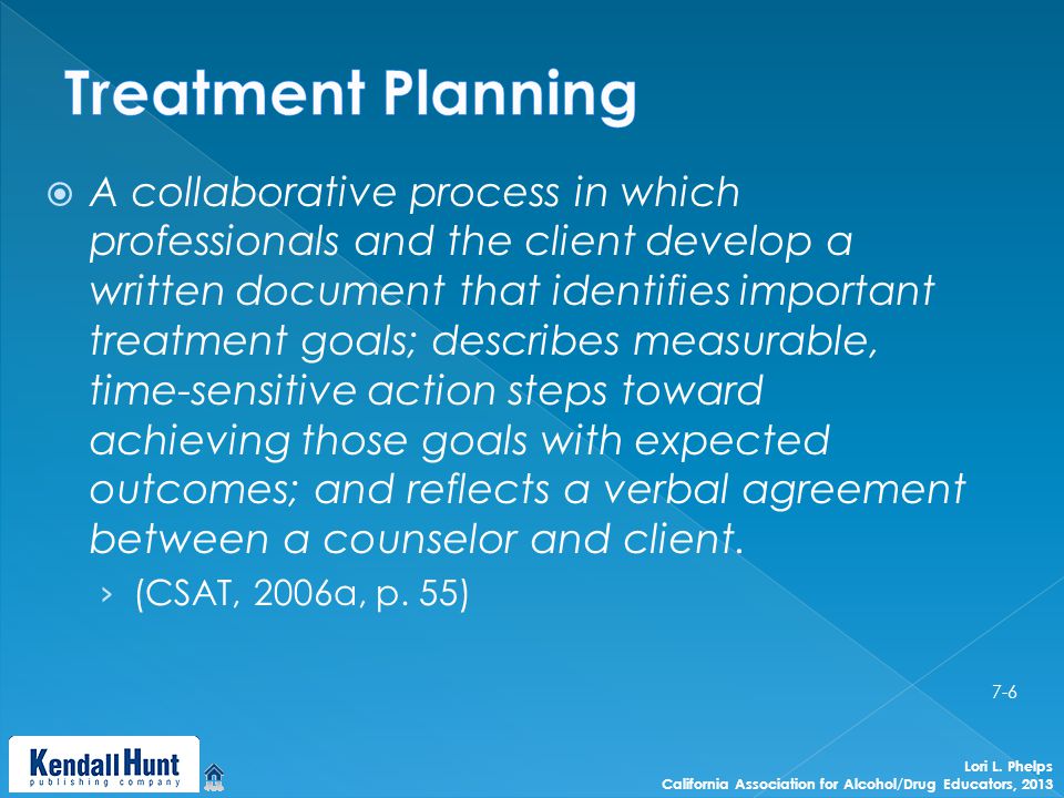  A collaborative process in which professionals and the client develop a written document that identifies important treatment goals; describes measurable, time-sensitive action steps toward achieving those goals with expected outcomes; and reflects a verbal agreement between a counselor and client.