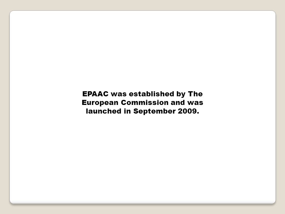 EPAAC was established by The European Commission and was launched in September 2009.