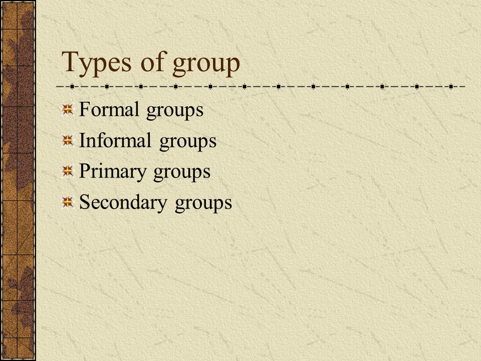 Types of group Formal groups Informal groups Primary groups Secondary groups