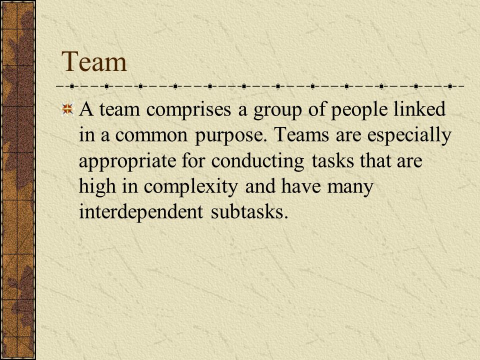 Team A team comprises a group of people linked in a common purpose.
