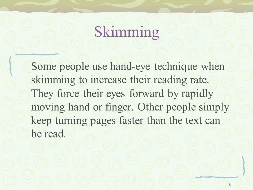 6 Skimming Some people use hand-eye technique when skimming to increase their reading rate.