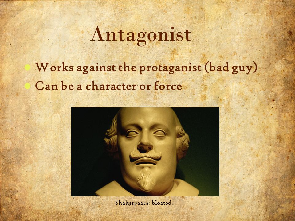 13 5/3/2015 Works against the protaganist (bad guy) Can be a character or force Antagonist Shakespeare: bloated.