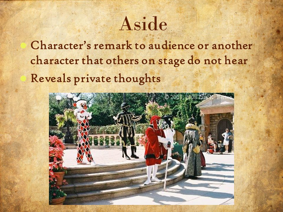 16 5/3/2015 Character’s remark to audience or another character that others on stage do not hear Reveals private thoughts Aside