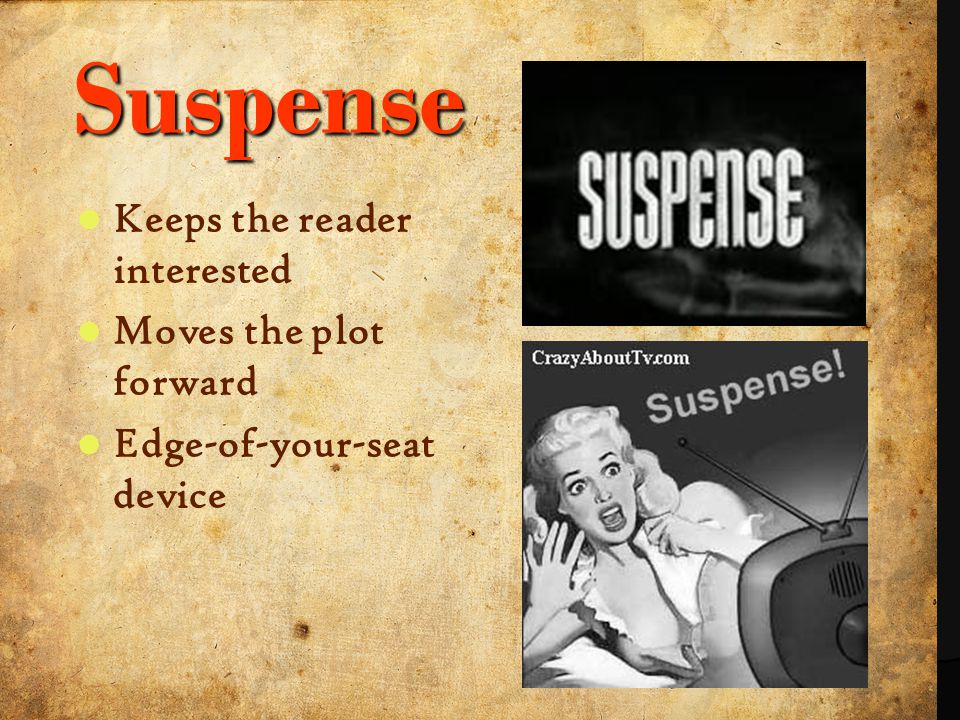 18 5/3/2015 Suspense Keeps the reader interested Moves the plot forward Edge-of-your-seat device