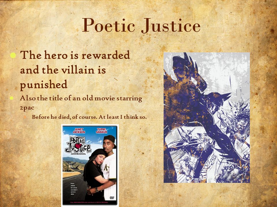 22 5/3/2015 Poetic Justice The hero is rewarded and the villain is punished Also the title of an old movie starring 2pac Before he died, of course.