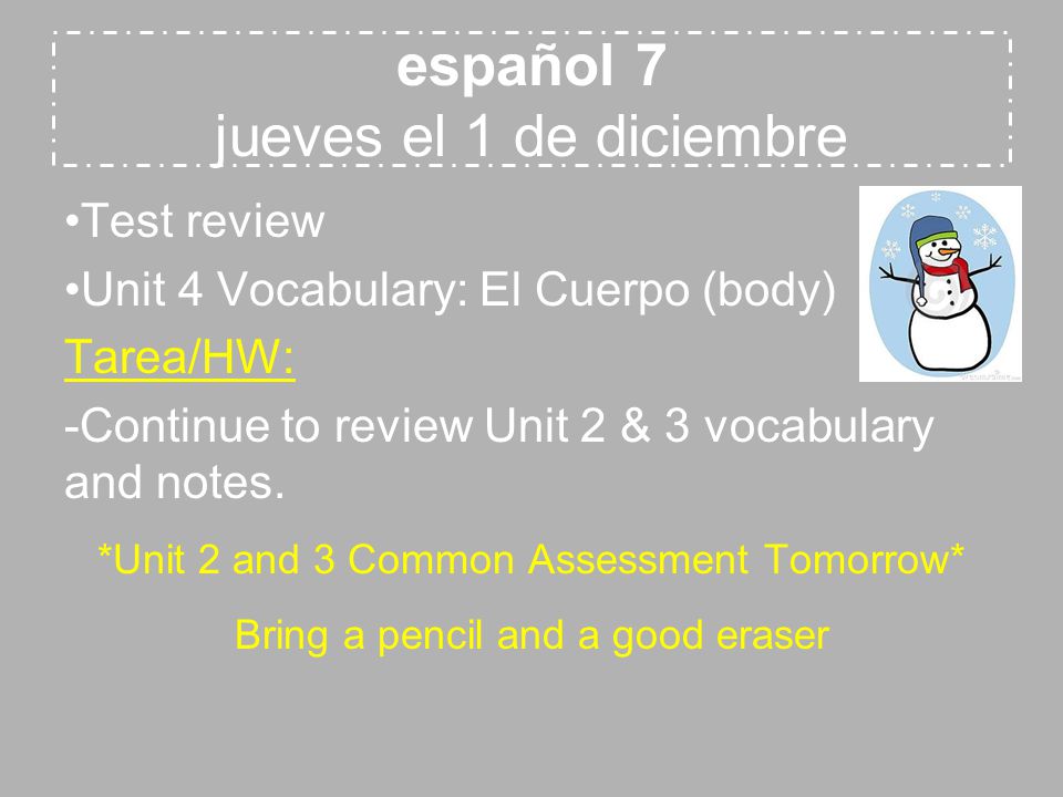 español 7 jueves el 1 de diciembre Test review Unit 4 Vocabulary: El Cuerpo (body) Tarea/HW: -Continue to review Unit 2 & 3 vocabulary and notes.