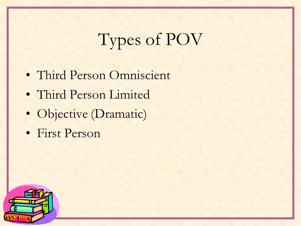 How to Determine POV Ask the questions: –Who tells the story.