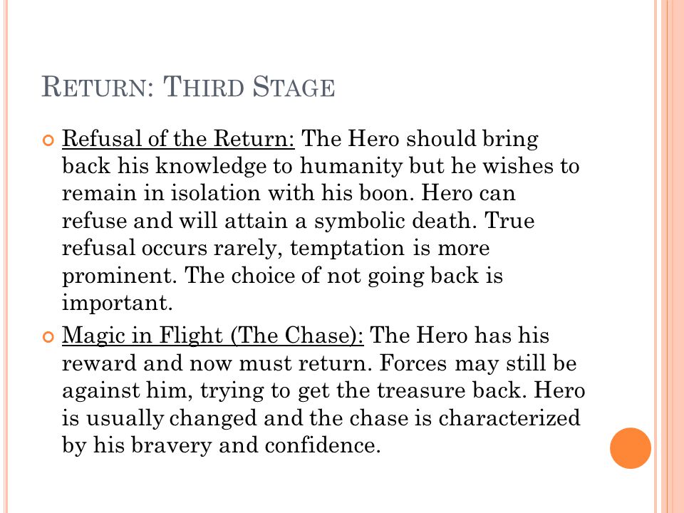 R ETURN : T HIRD S TAGE Refusal of the Return: The Hero should bring back his knowledge to humanity but he wishes to remain in isolation with his boon.