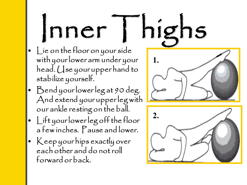 Inner Thighs Lie on the floor on your side with your lower arm under your head.