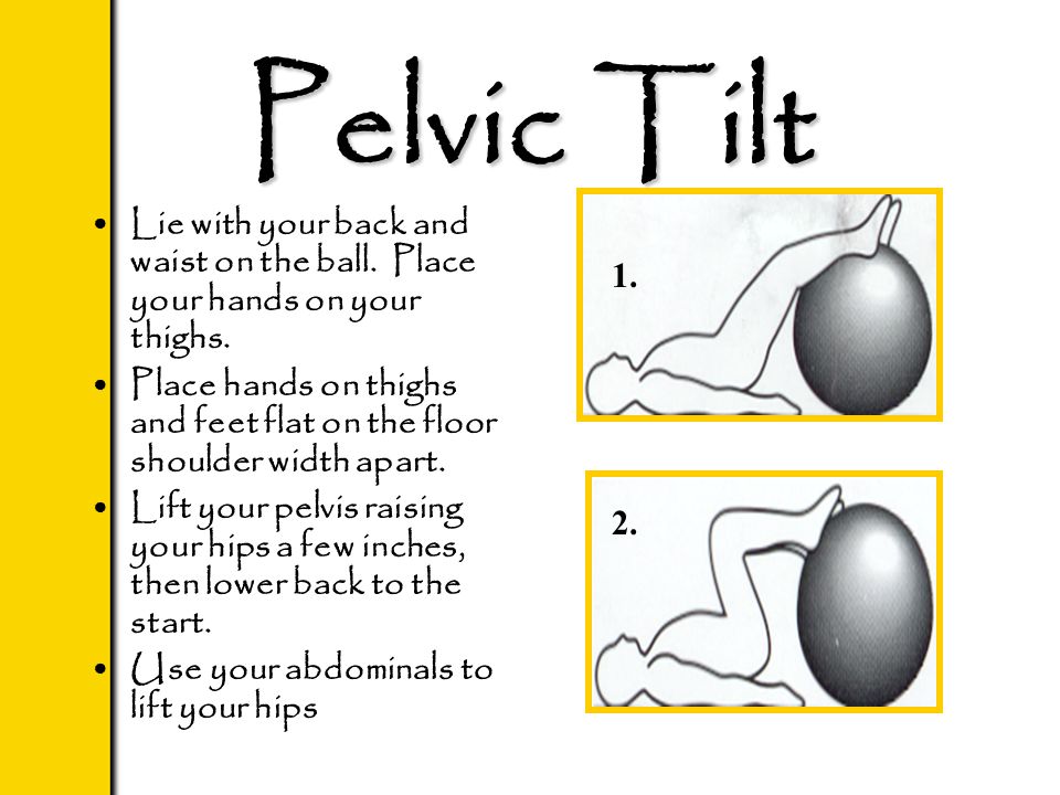 Pelvic Tilt Lie with your back and waist on the ball.