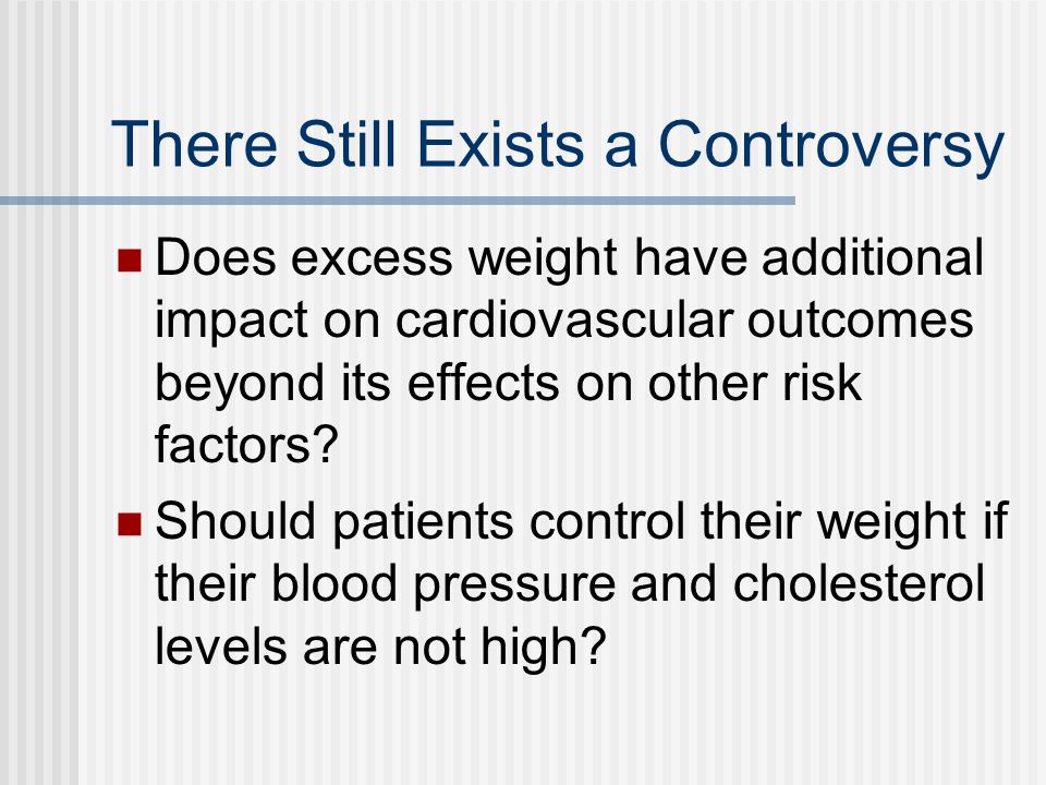 There Still Exists a Controversy Does excess weight have additional impact on cardiovascular outcomes beyond its effects on other risk factors.