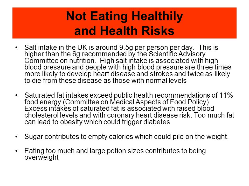 Not Eating Healthily and Health Risks Salt intake in the UK is around 9.5g per person per day.