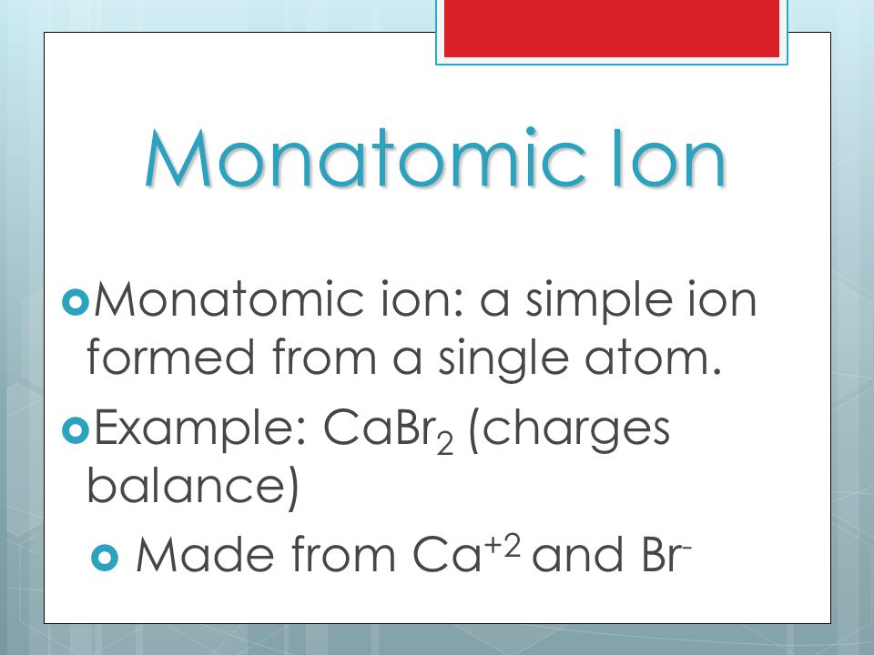 Monatomic Ion  Monatomic ion: a simple ion formed from a single atom.