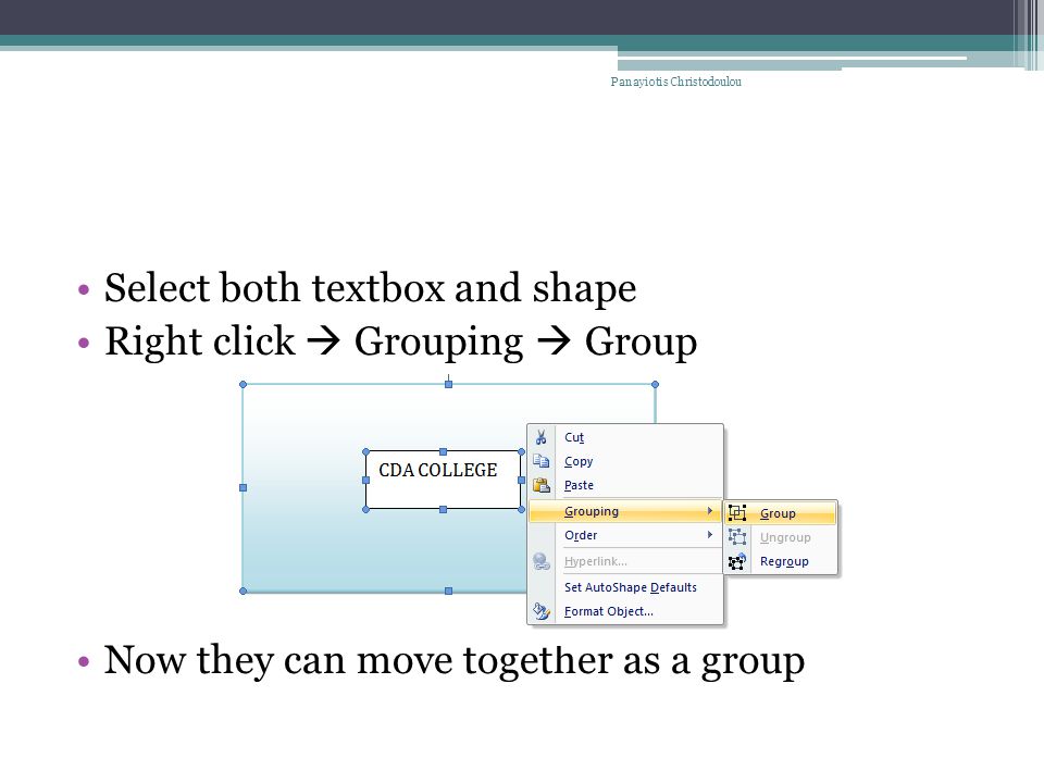 Select both textbox and shape Right click  Grouping  Group Now they can move together as a group