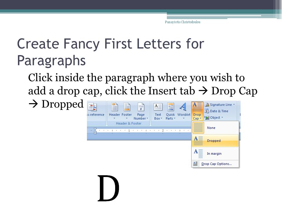 Create Fancy First Letters for Paragraphs Click inside the paragraph where you wish to add a drop cap, click the Insert tab  Drop Cap  Dropped Panayiotis Christodoulou