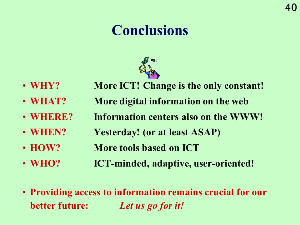40 Conclusions WHY. More ICT. Change is the only constant.