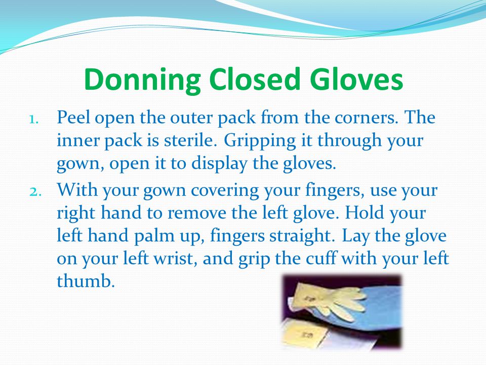 Donning Closed Gloves 1. Peel open the outer pack from the corners.