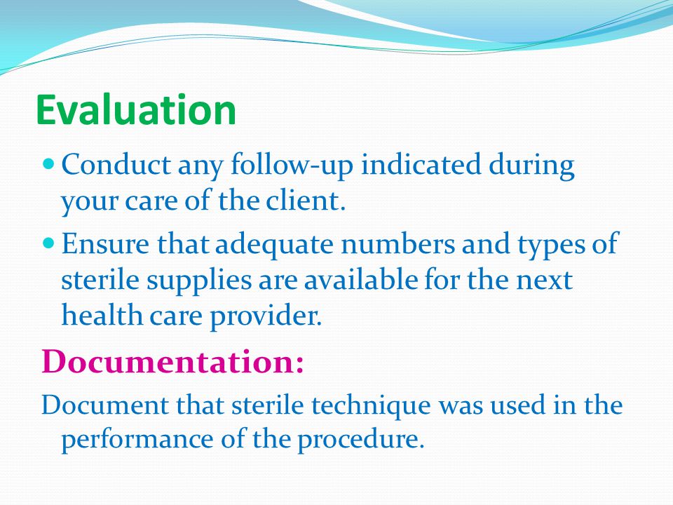 Evaluation Conduct any follow-up indicated during your care of the client.