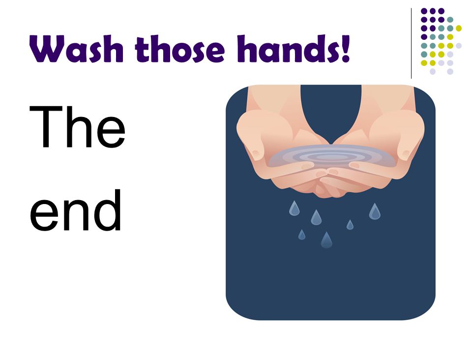 Wash those hands! The end