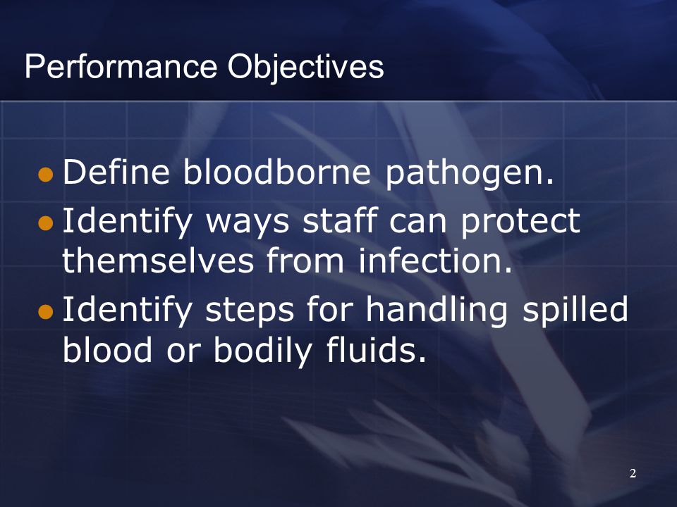 2 Performance Objectives Define bloodborne pathogen.