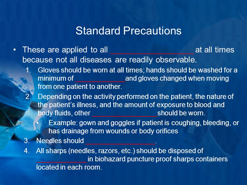 Standard Precautions These are applied to all __________________ at all times because not all diseases are readily observable.