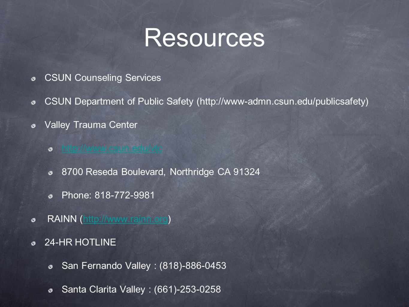 Resources CSUN Counseling Services CSUN Department of Public Safety (  Valley Trauma Center Reseda Boulevard, Northridge CA Phone: RAINN (  24-HR HOTLINE San Fernando Valley : (818) Santa Clarita Valley : (661)