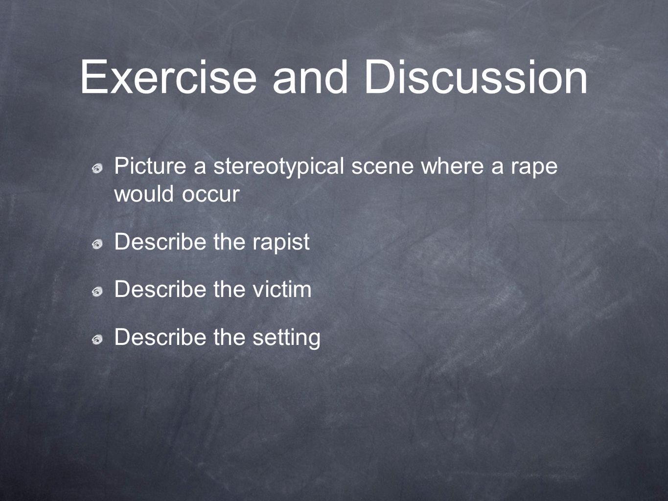 Exercise and Discussion Picture a stereotypical scene where a rape would occur Describe the rapist Describe the victim Describe the setting
