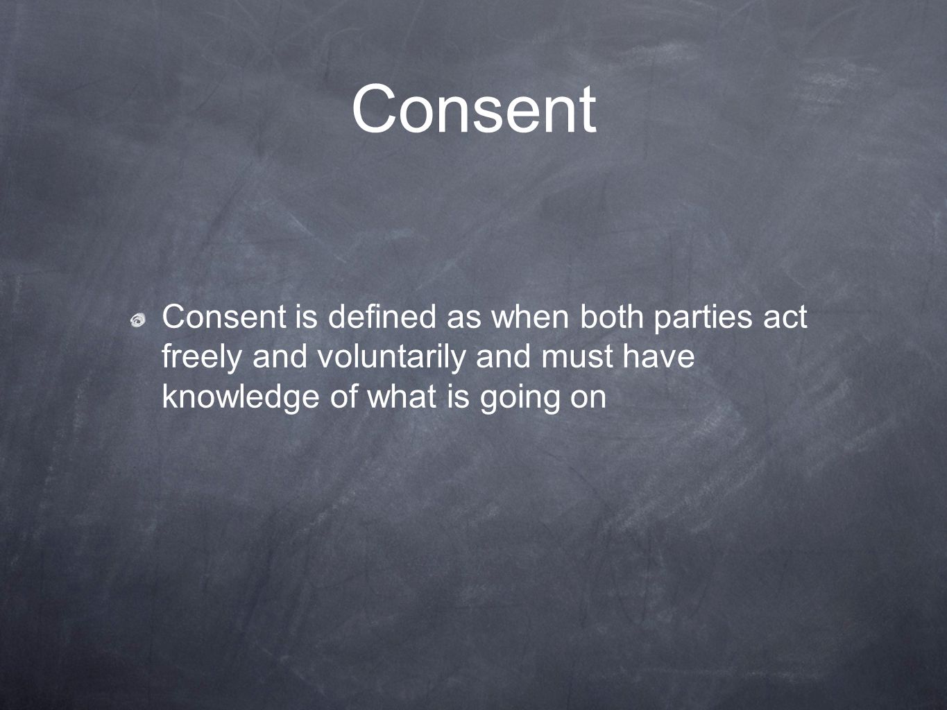 Consent Consent is defined as when both parties act freely and voluntarily and must have knowledge of what is going on