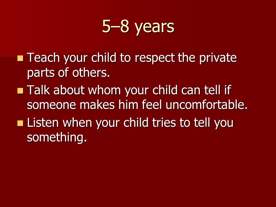 5–8 years Teach your child to respect the private parts of others.