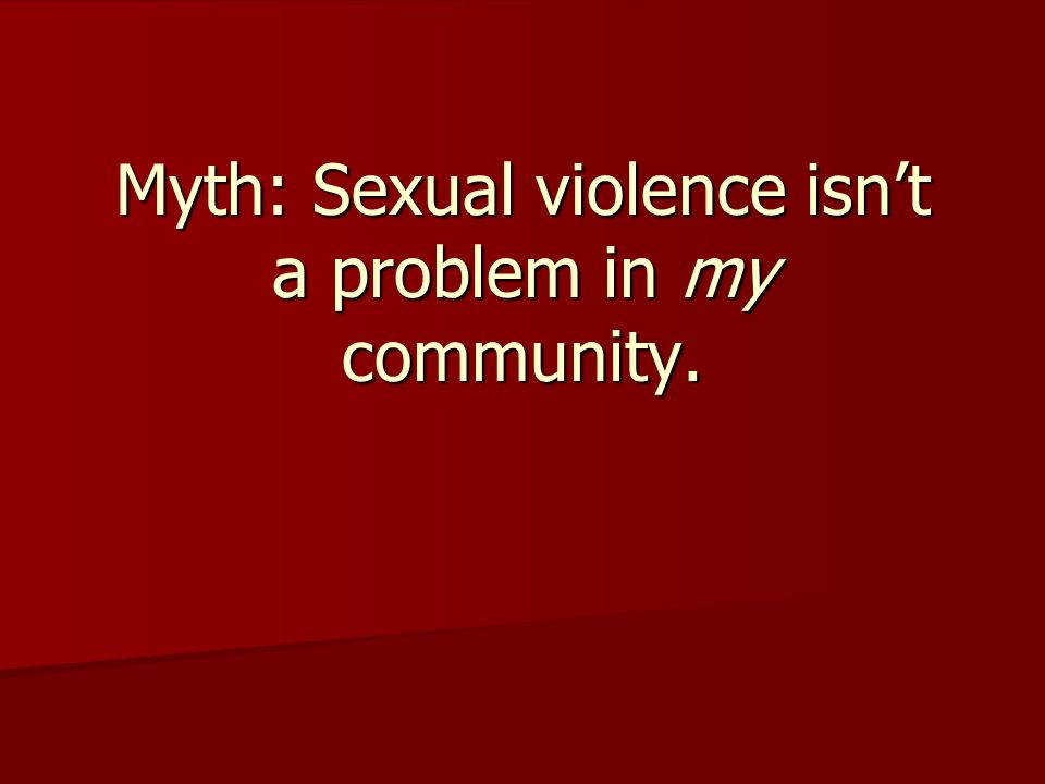 Myth: Sexual violence isn’t a problem in my community.