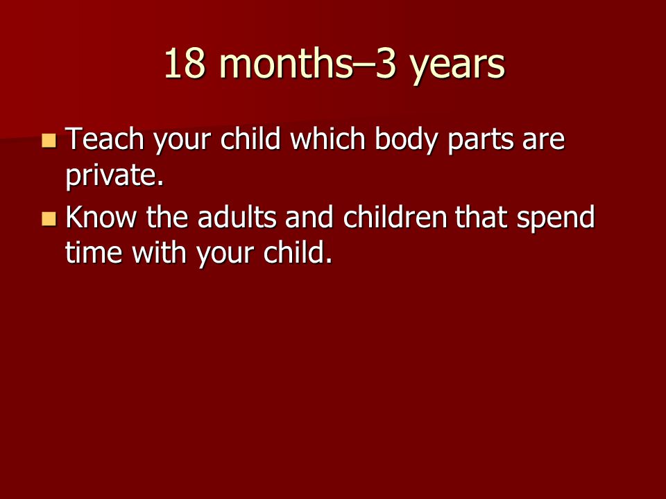 18 months–3 years Teach your child which body parts are private.