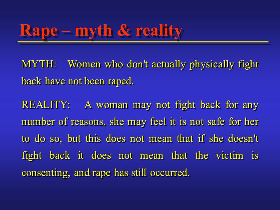 MYTH: Women who don t actually physically fight back have not been raped.
