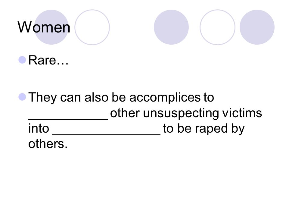 Women Rare… They can also be accomplices to ___________ other unsuspecting victims into _______________ to be raped by others.