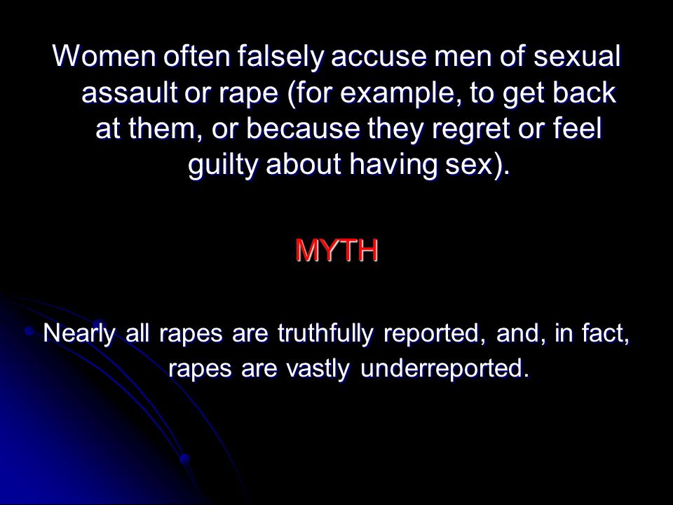 Women often falsely accuse men of sexual assault or rape (for example, to get back at them, or because they regret or feel guilty about having sex).