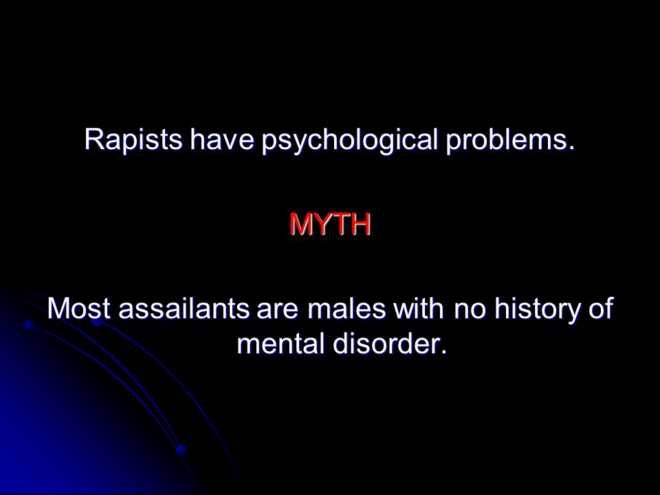 Rapists have psychological problems.