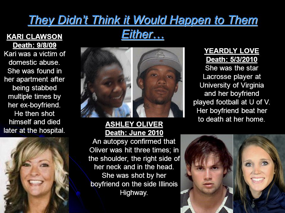 They Didn’t Think it Would Happen to Them Either… KARI CLAWSON Death: 9/8/09 Kari was a victim of domestic abuse.