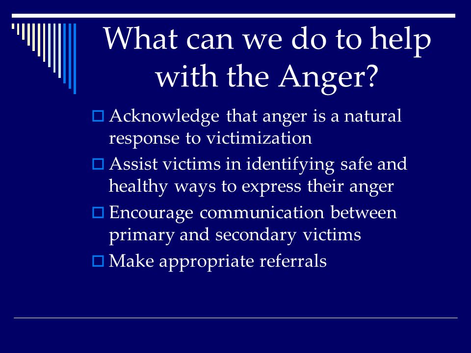 What can we do to help with the Anger.