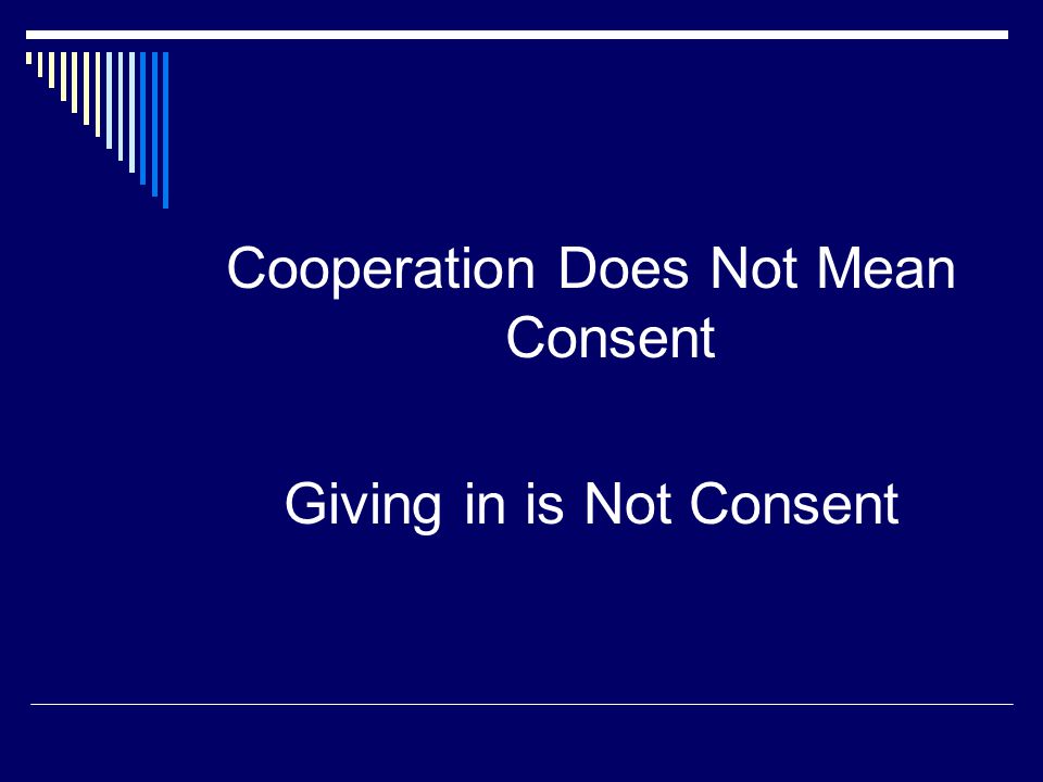 Cooperation Does Not Mean Consent Giving in is Not Consent