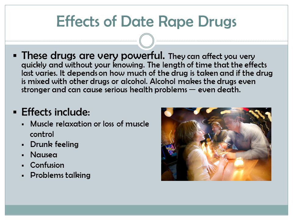 Effects of Date Rape Drugs  These drugs are very powerful.