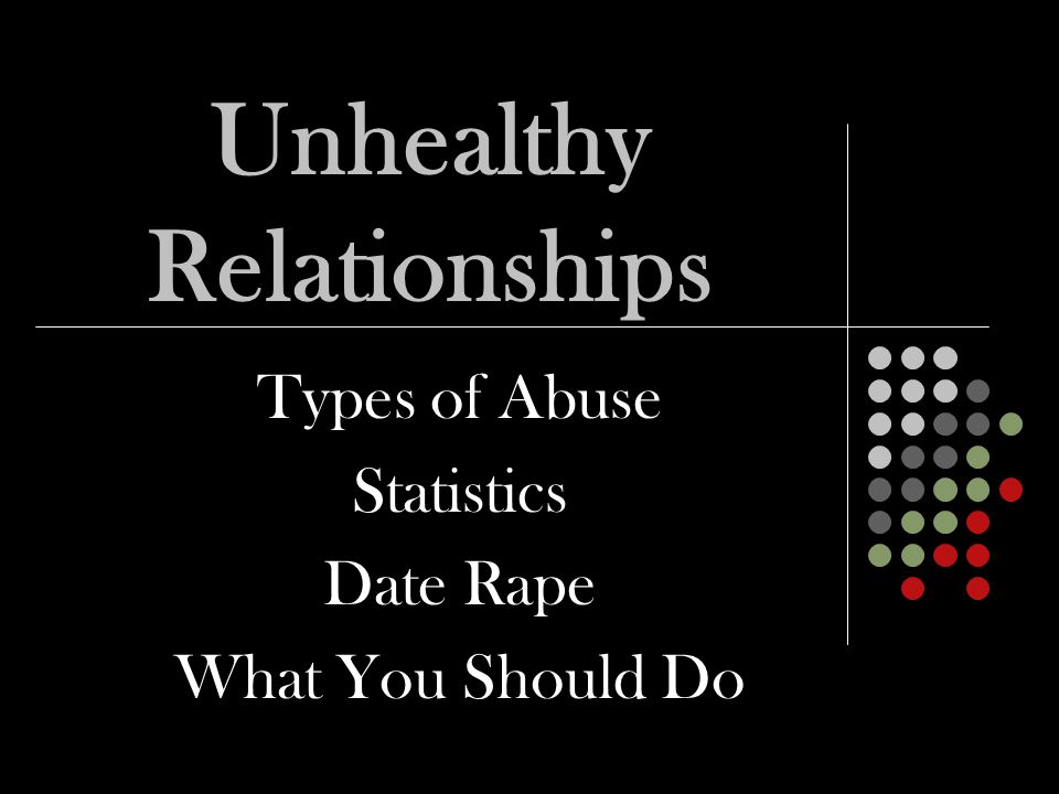 Unhealthy Relationships Types of Abuse Statistics Date Rape What You Should Do