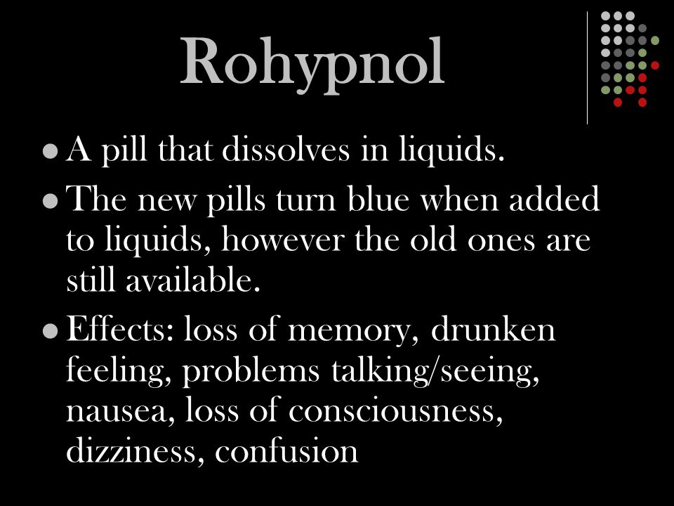 Rohypnol A pill that dissolves in liquids.