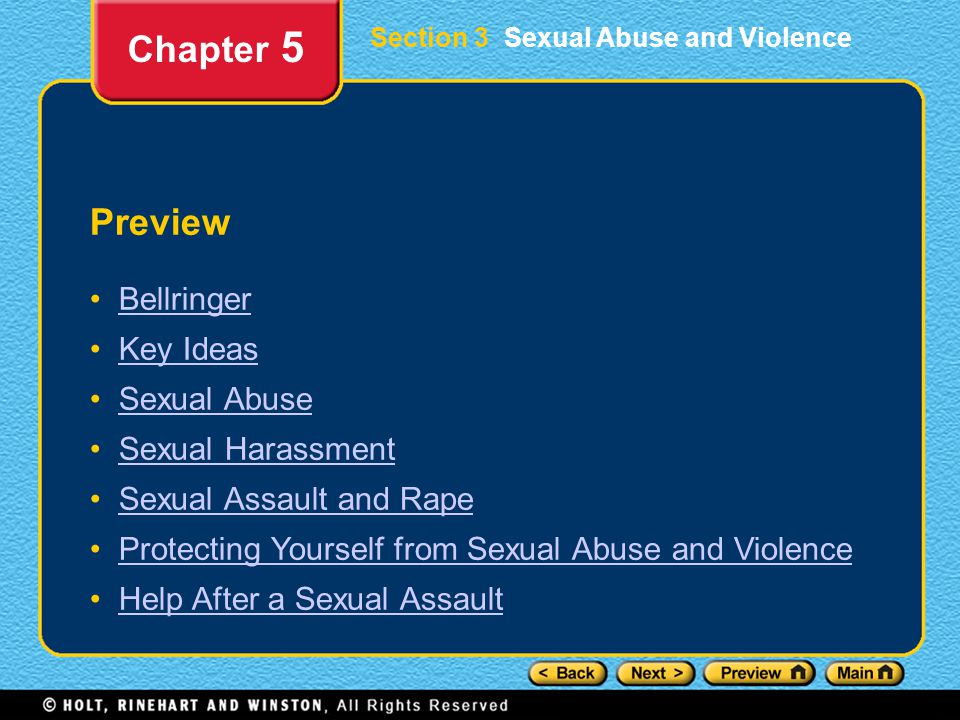 Preview Bellringer Key Ideas Sexual Abuse Sexual Harassment Sexual Assault and Rape Protecting Yourself from Sexual Abuse and Violence Help After a Sexual Assault Chapter 5 Section 3 Sexual Abuse and Violence