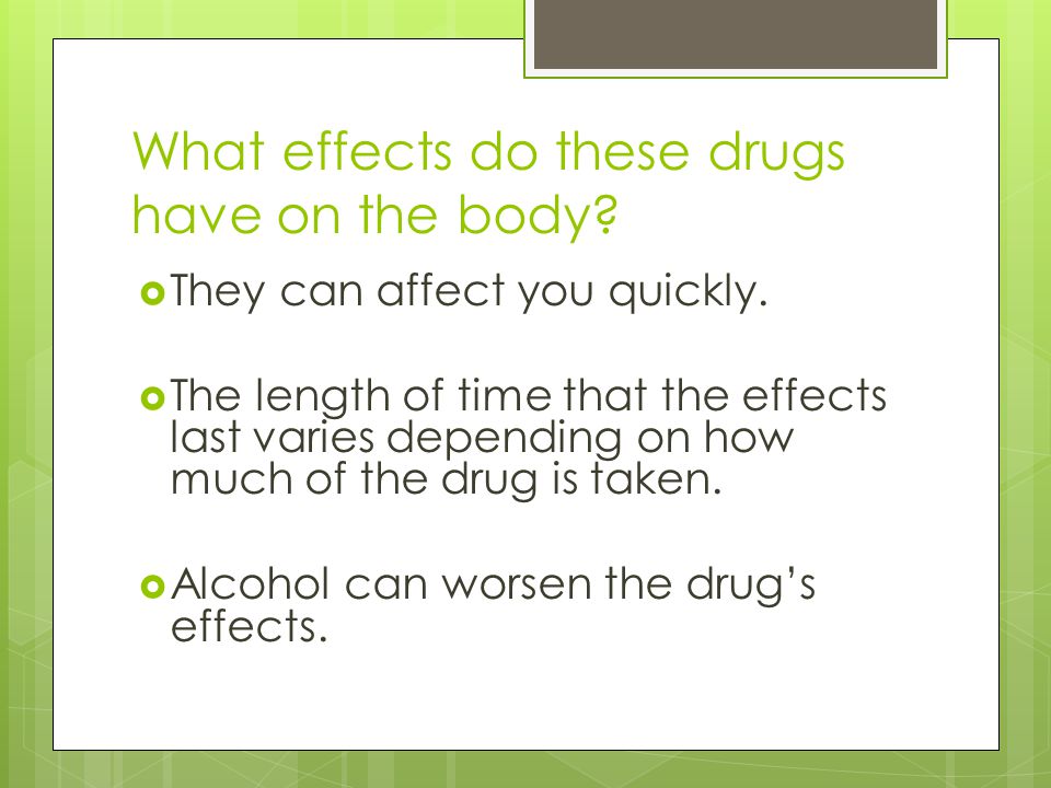 What effects do these drugs have on the body.  They can affect you quickly.