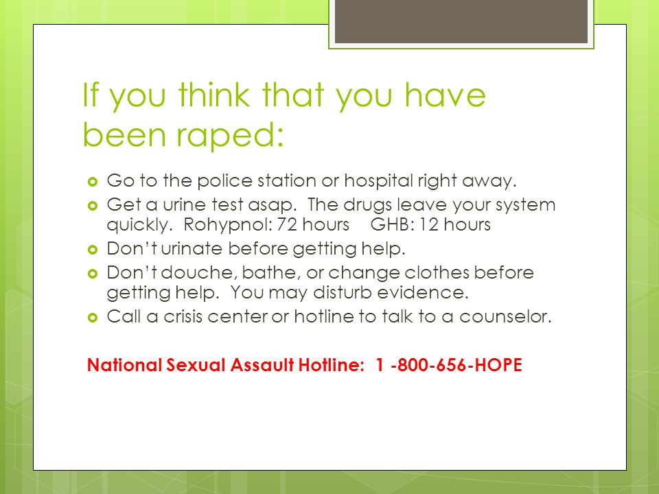 If you think that you have been raped:  Go to the police station or hospital right away.