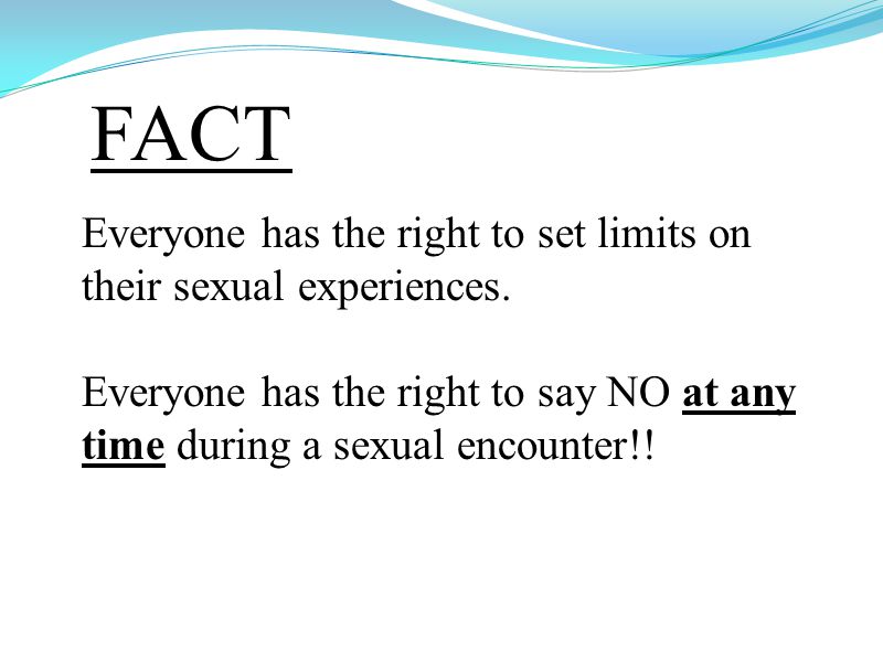 FACT Everyone has the right to set limits on their sexual experiences.