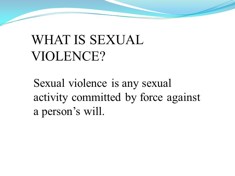WHAT IS SEXUAL VIOLENCE.