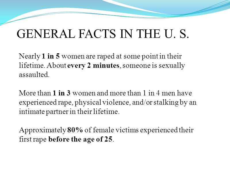 GENERAL FACTS IN THE U. S. Nearly 1 in 5 women are raped at some point in their lifetime.