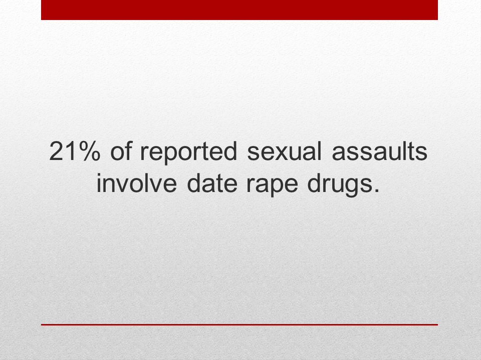 21% of reported sexual assaults involve date rape drugs.