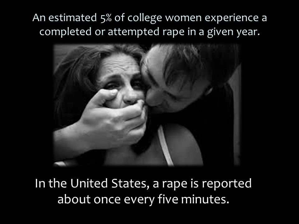 An estimated 5% of college women experience a completed or attempted rape in a given year.
